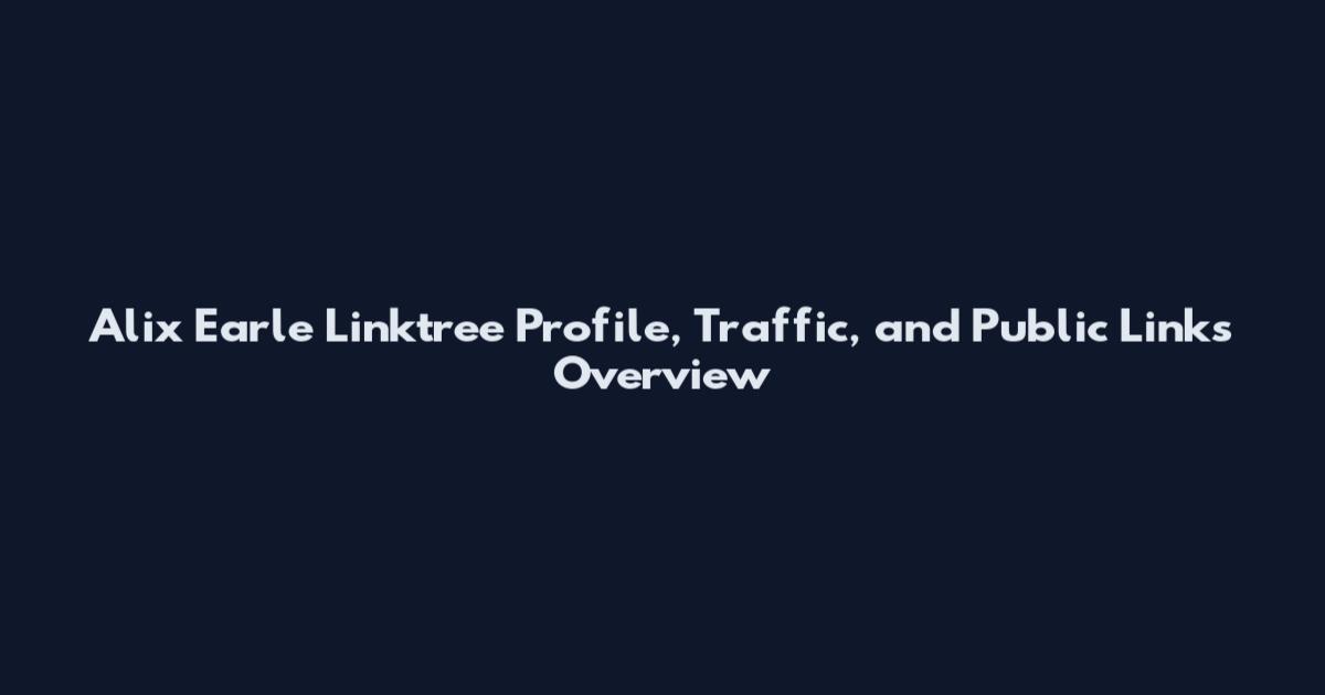 Alix Earle Linktree Profile, Traffic, and Public Links Overview