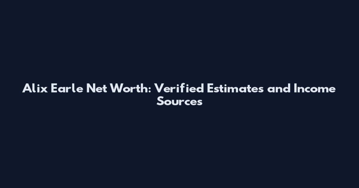 Alix Earle Net Worth: Verified Estimates and Income Sources