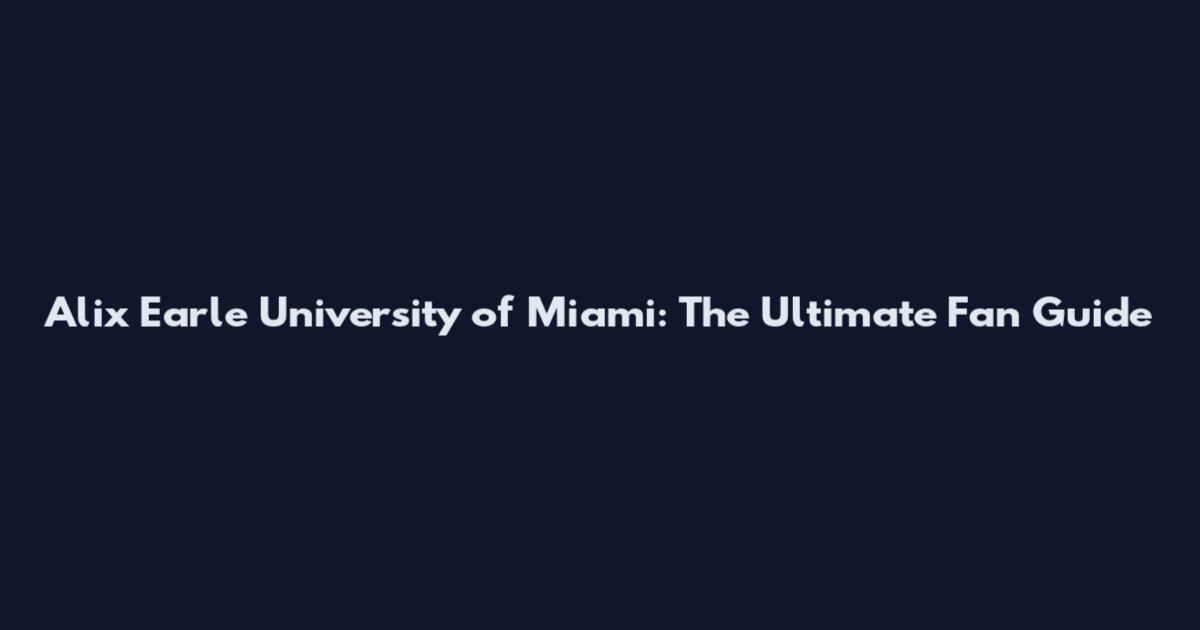 Alix Earle University of Miami: The Ultimate Fan Guide