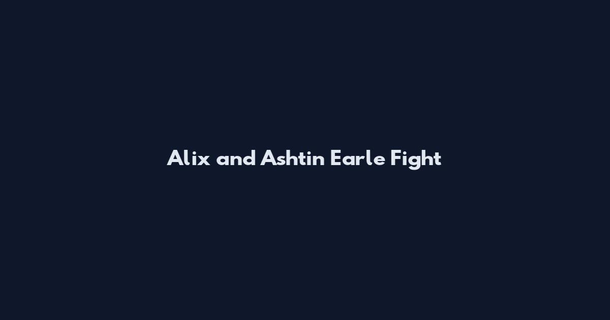 Alix and Ashtin Earle Fight