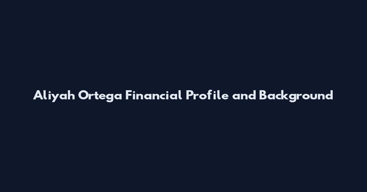 Aliyah Ortega Financial Profile and Background