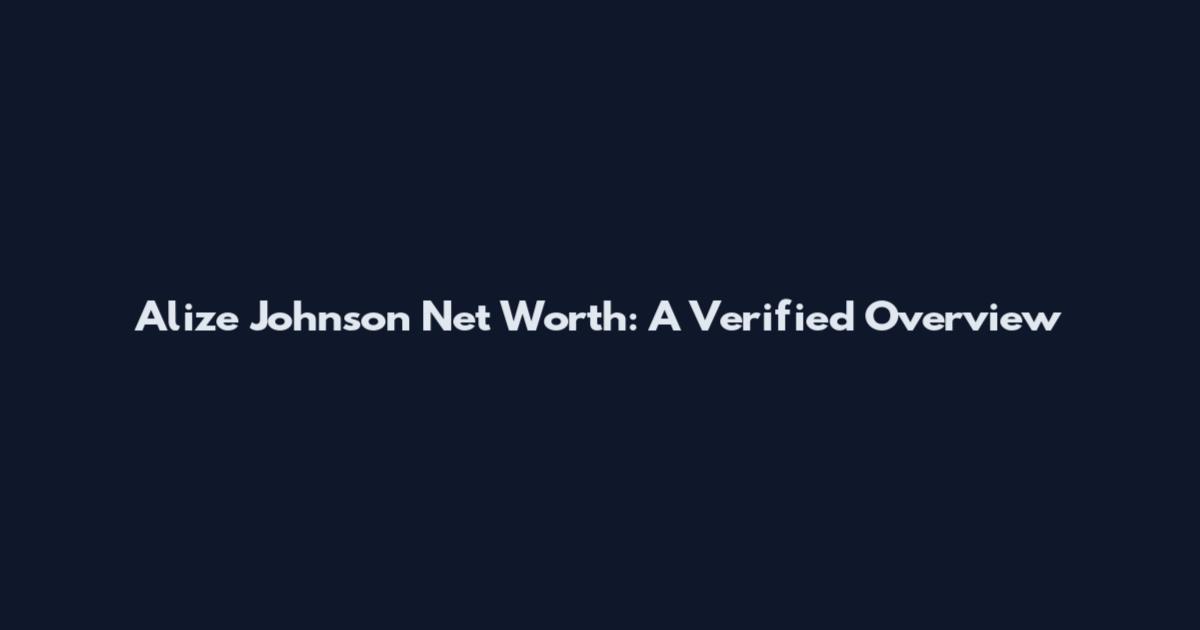 Alize Johnson Net Worth: A Verified Overview