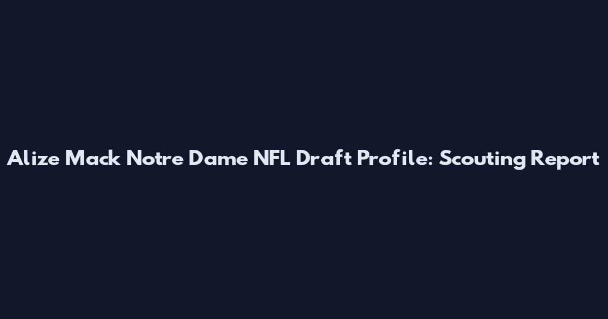 Alize Mack Notre Dame NFL Draft Profile: Scouting Report