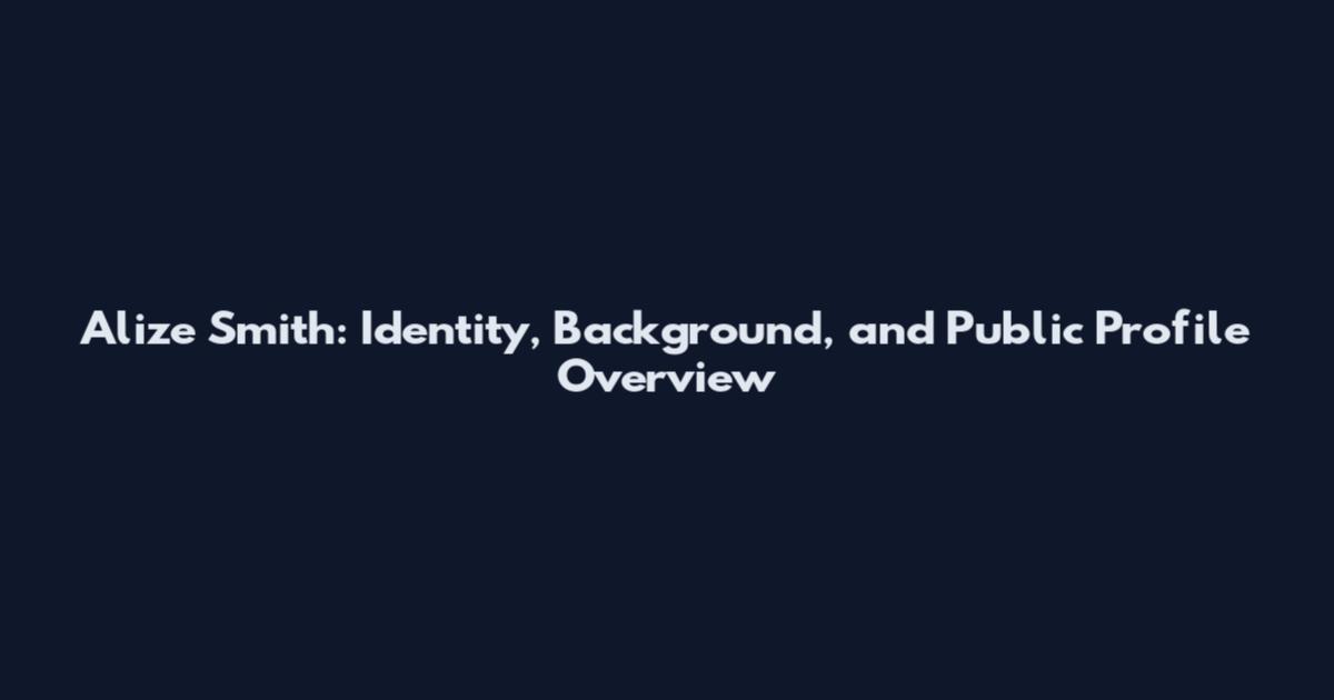 Alize Smith: Identity, Background, and Public Profile Overview