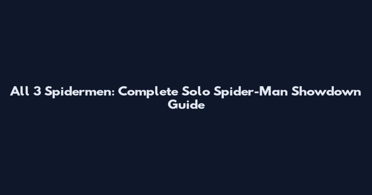 All 3 Spidermen: Complete Solo Spider-Man Showdown Guide