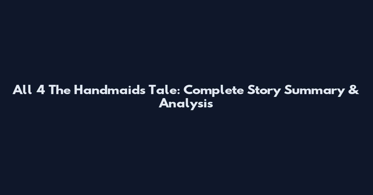 All 4 The Handmaid's Tale: Complete Story Summary & Analysis