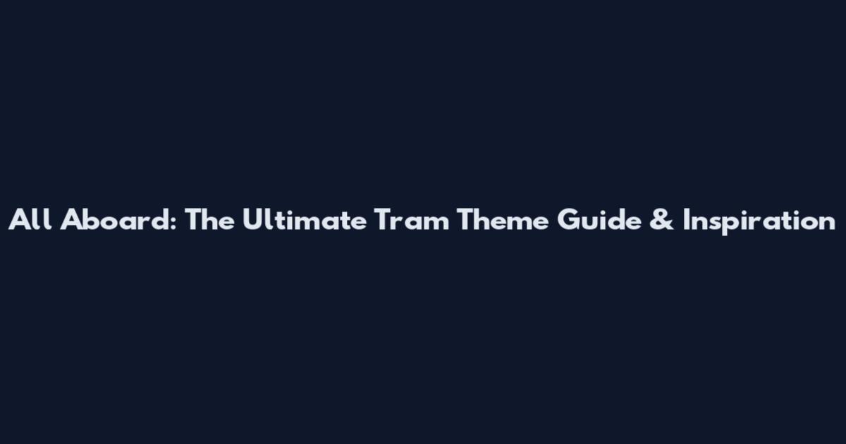 All Aboard: The Ultimate Tram Theme Guide & Inspiration