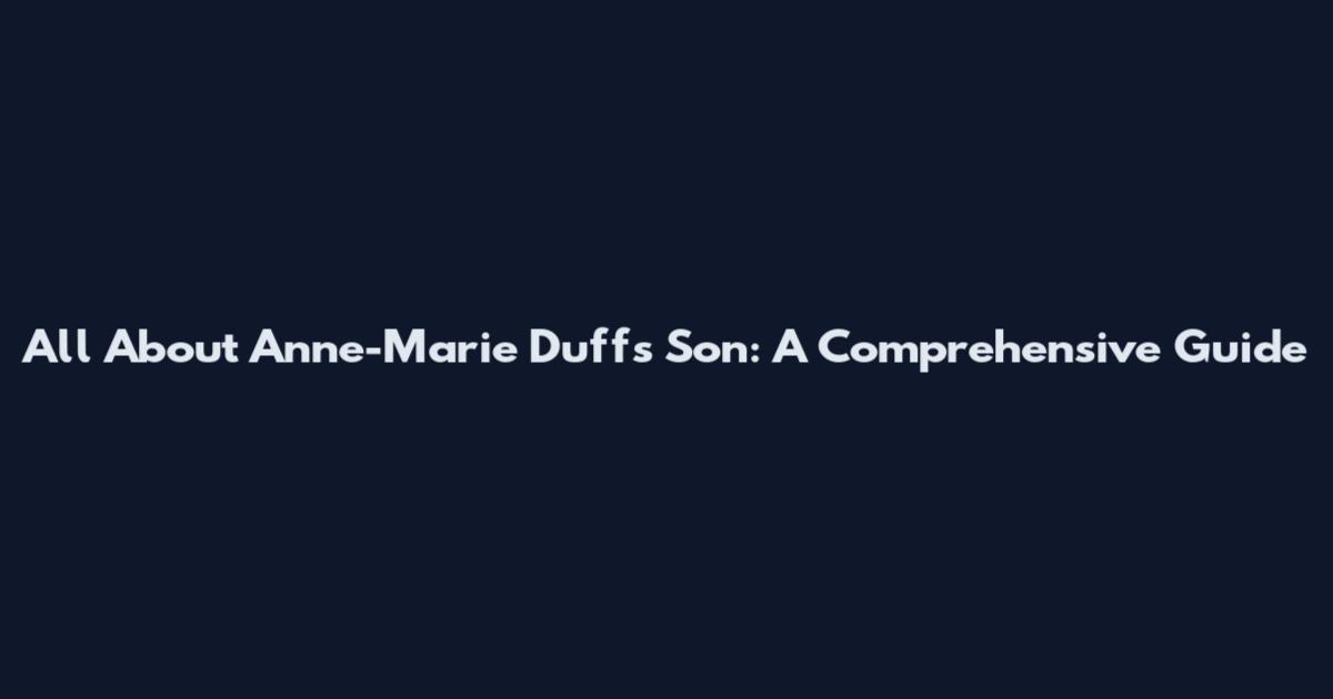 All About Anne-Marie Duff's Son: A Comprehensive Guide
