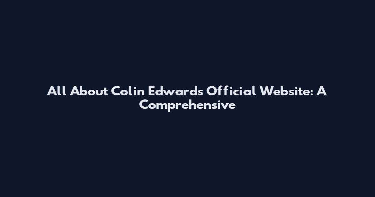 All About Colin Edwards' Official Website: A Comprehensive