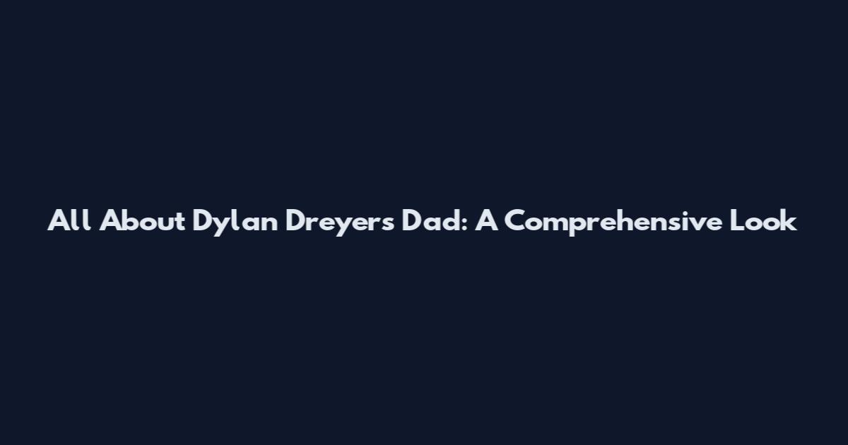 All About Dylan Dreyer's Dad: A Comprehensive Look