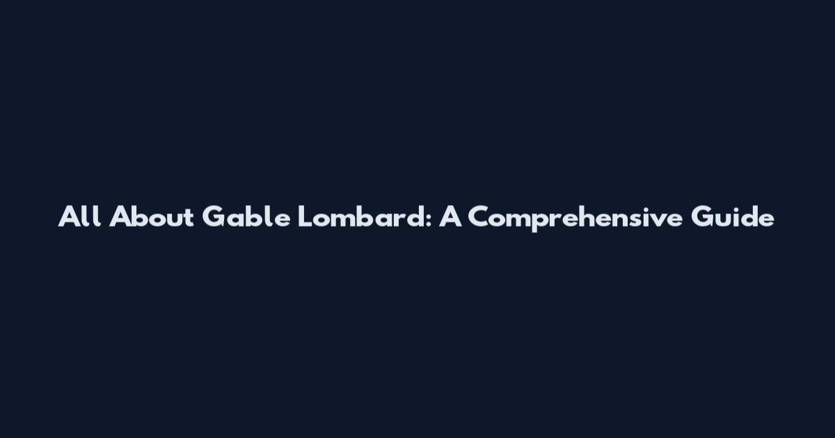 All About Gable Lombard: A Comprehensive Guide