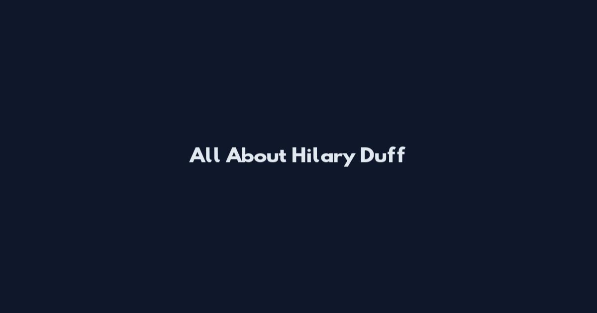 All About Hilary Duff