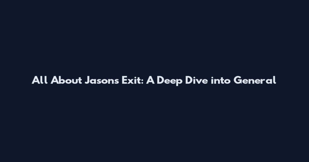 All About Jason's Exit: A Deep Dive into General