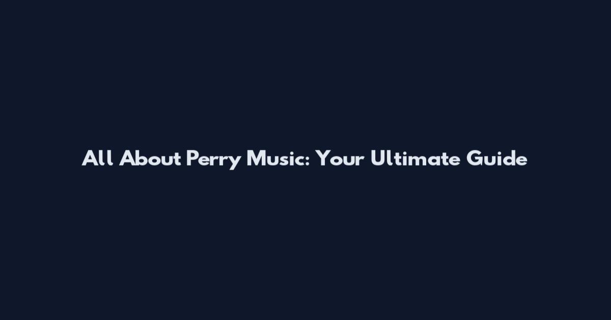All About Perry Music: Your Ultimate Guide