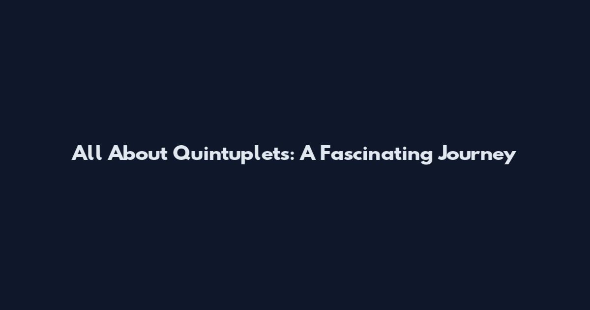 All About Quintuplets: A Fascinating Journey