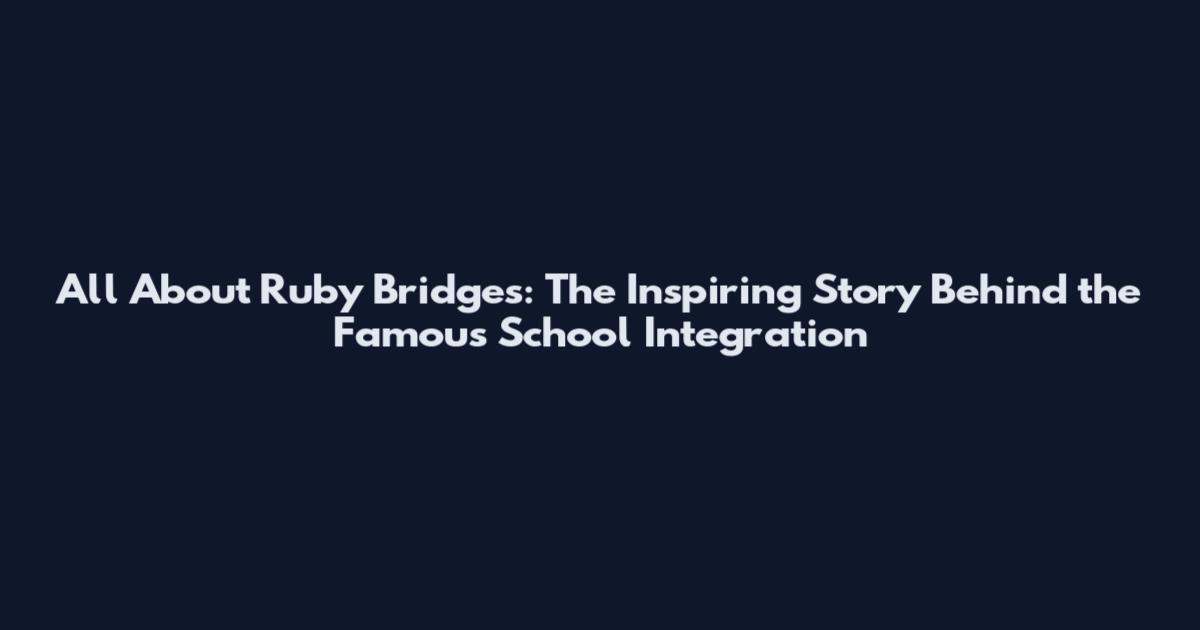 All About Ruby Bridges: The Inspiring Story Behind the Famous School Integration