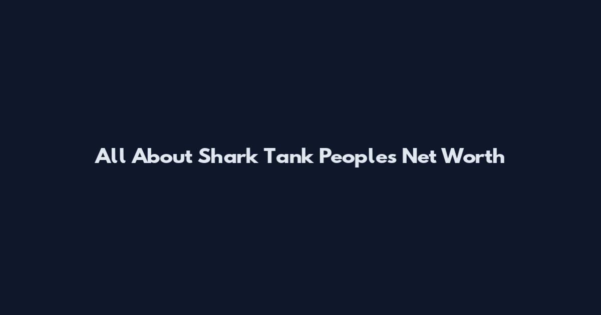 All About Shark Tank People's Net Worth