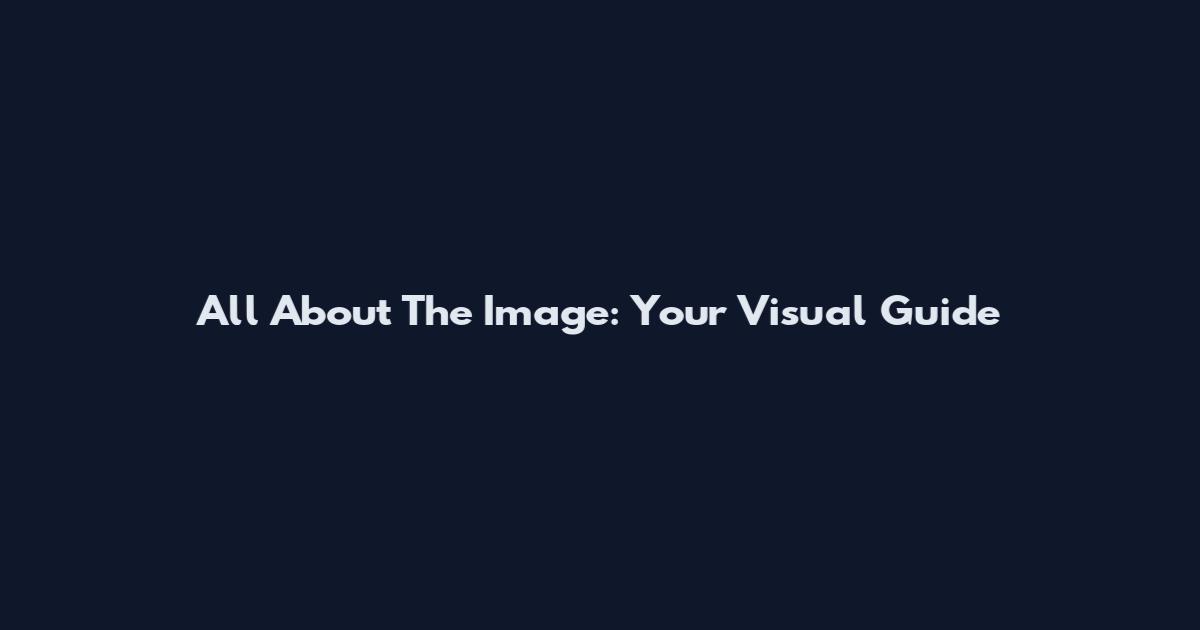 All About The Image: Your Visual Guide