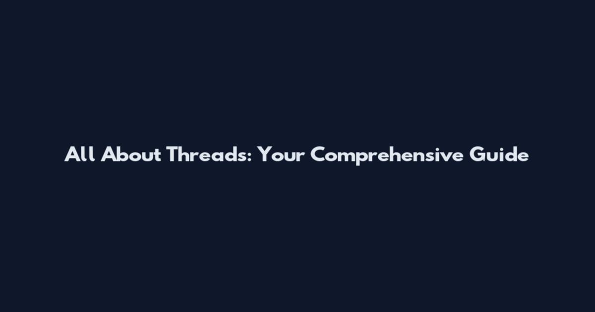 All About Threads: Your Comprehensive Guide