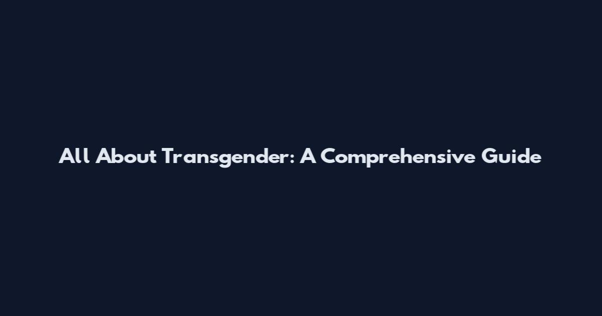 All About Transgender: A Comprehensive Guide