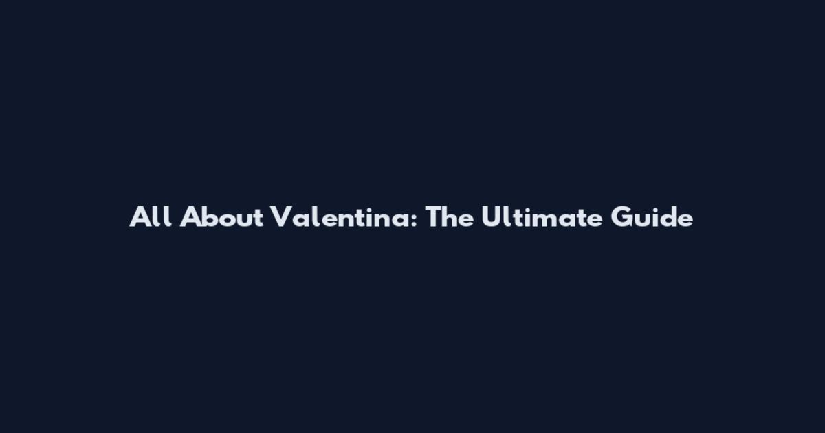 All About Valentina: The Ultimate Guide