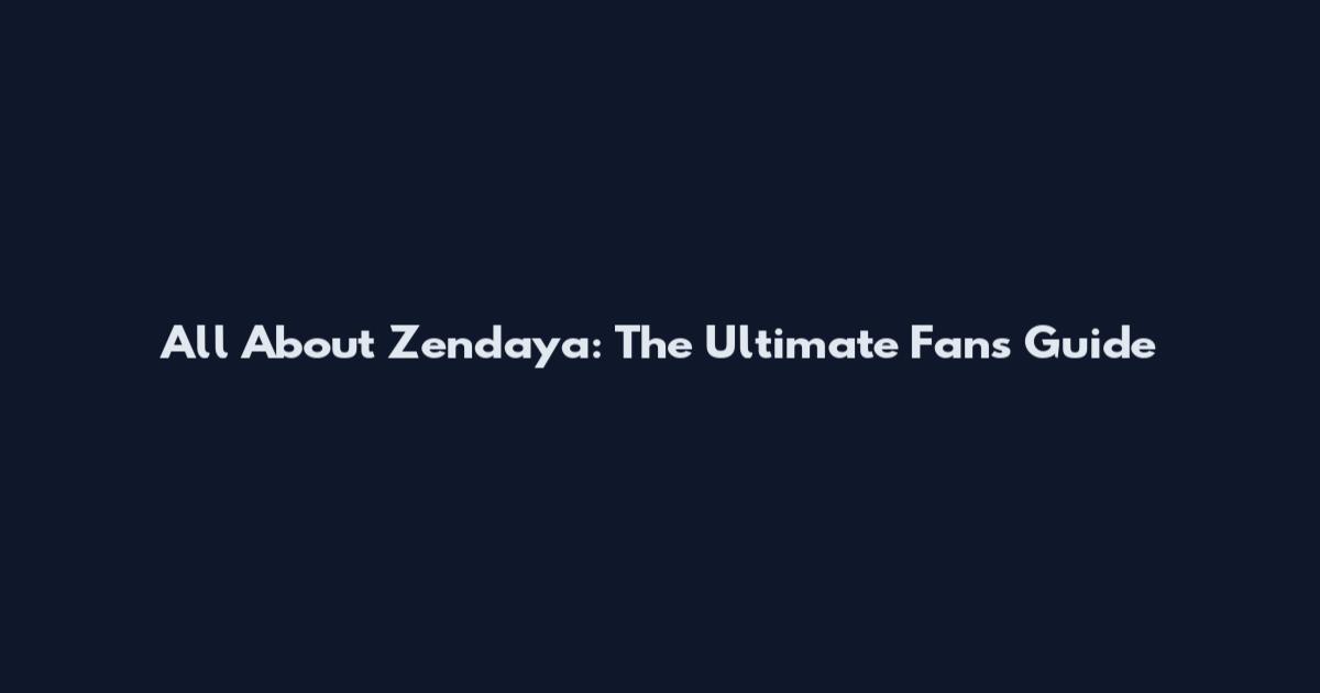 All About Zendaya: The Ultimate Fan's Guide