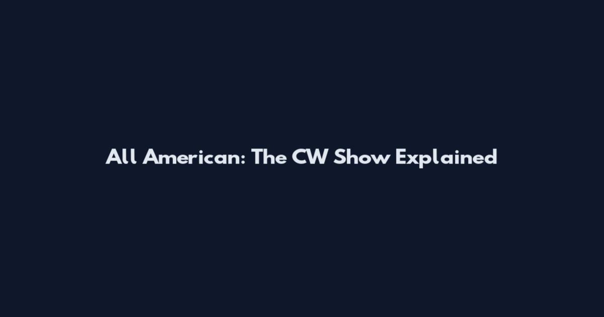 All American: The CW Show Explained