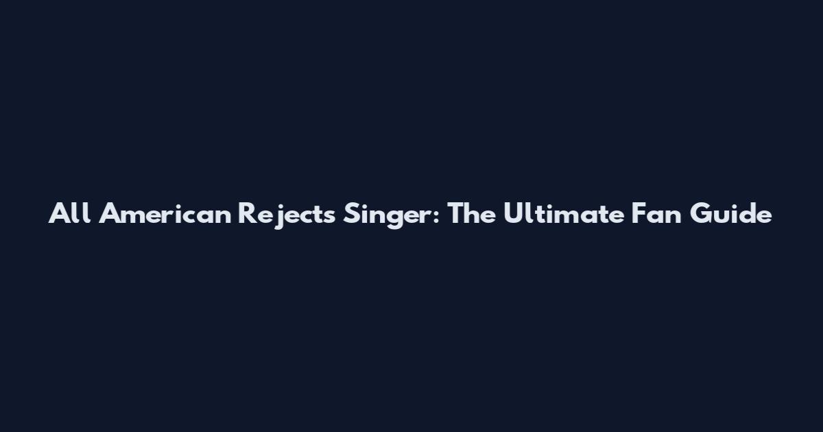 All American Rejects Singer: The Ultimate Fan Guide