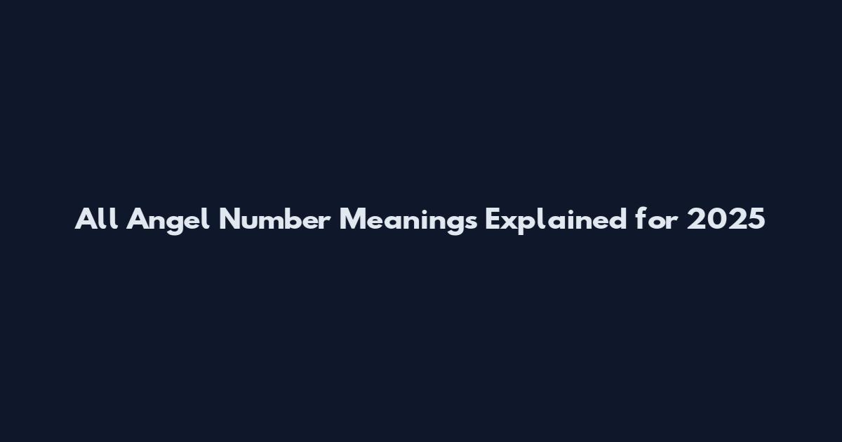All Angel Number Meanings Explained for 2025