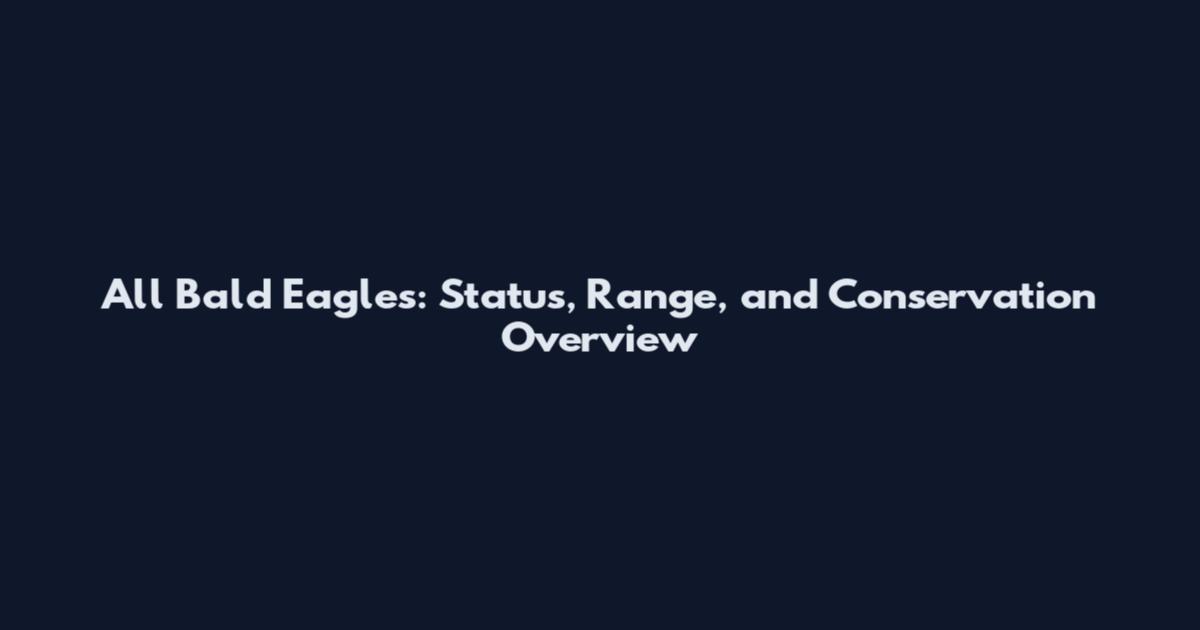 All Bald Eagles: Status, Range, and Conservation Overview