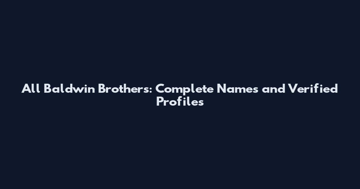 All Baldwin Brothers: Complete Names and Verified Profiles
