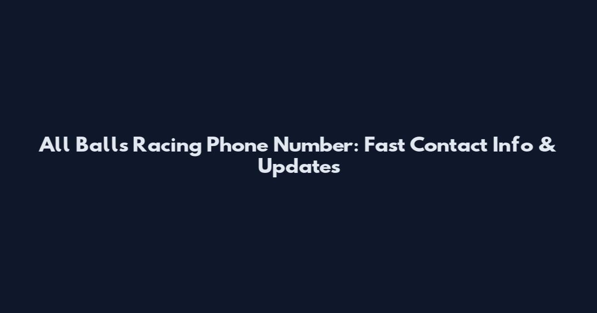 All Balls Racing Phone Number: Fast Contact Info & Updates