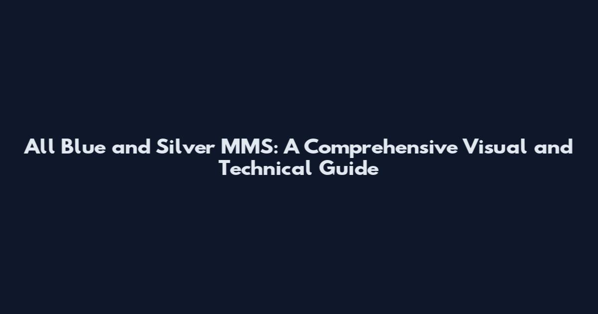 All Blue and Silver MMS: A Comprehensive Visual and Technical Guide