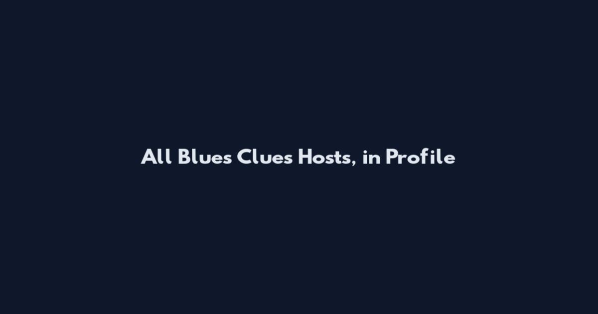 All Blues Clues Hosts, in Profile