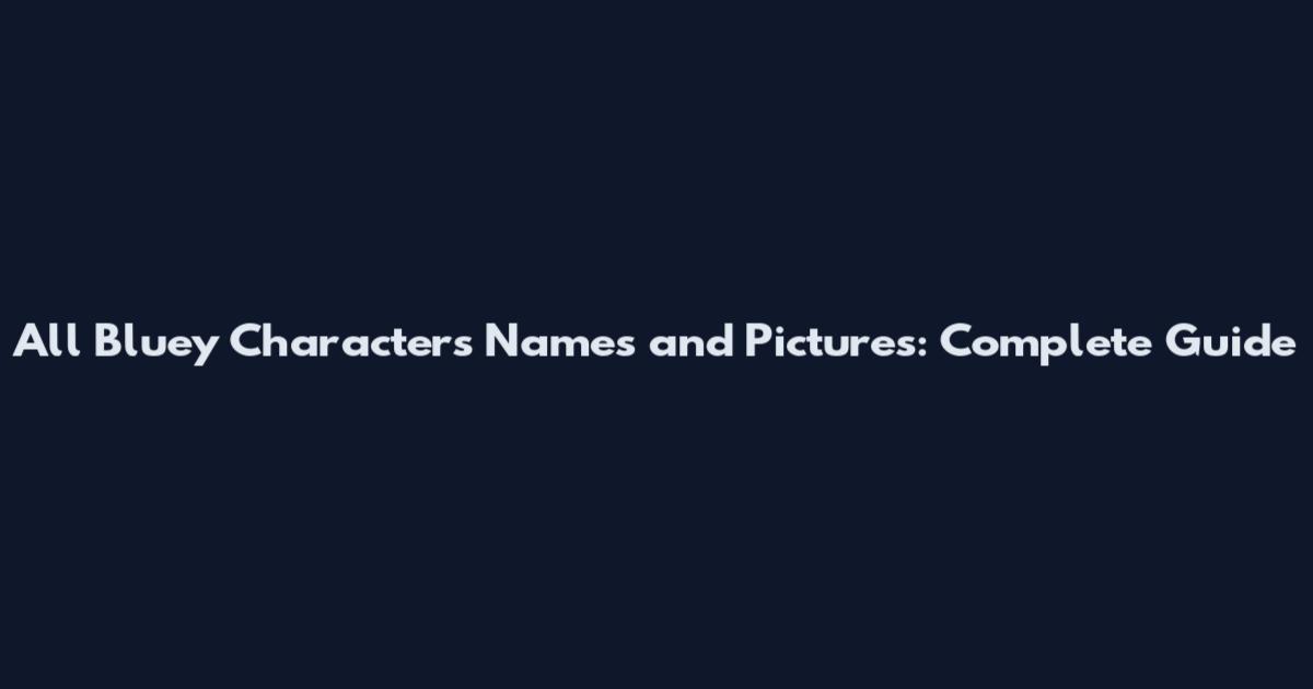 All Bluey Characters Names and Pictures: Complete Guide