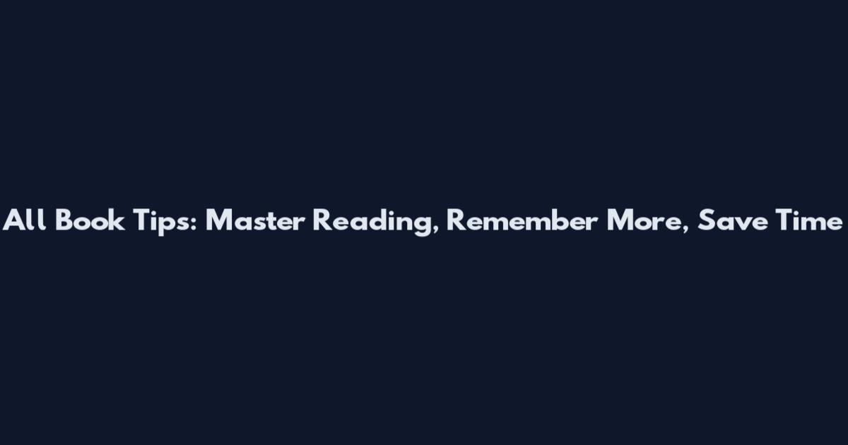 All Book Tips: Master Reading, Remember More, Save Time