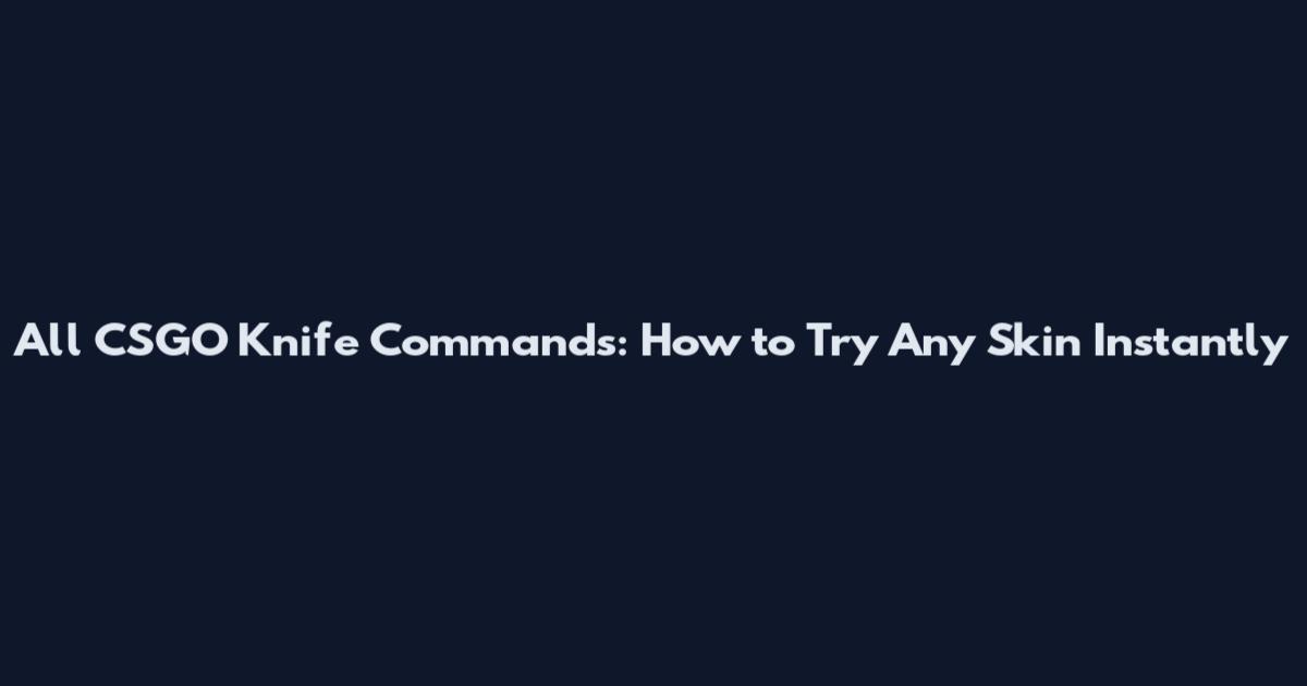 All CSGO Knife Commands: How to Try Any Skin Instantly