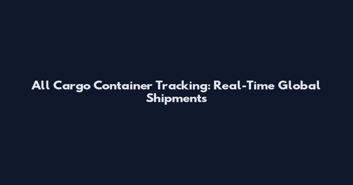 All Cargo Container Tracking: Real-Time Global Shipments