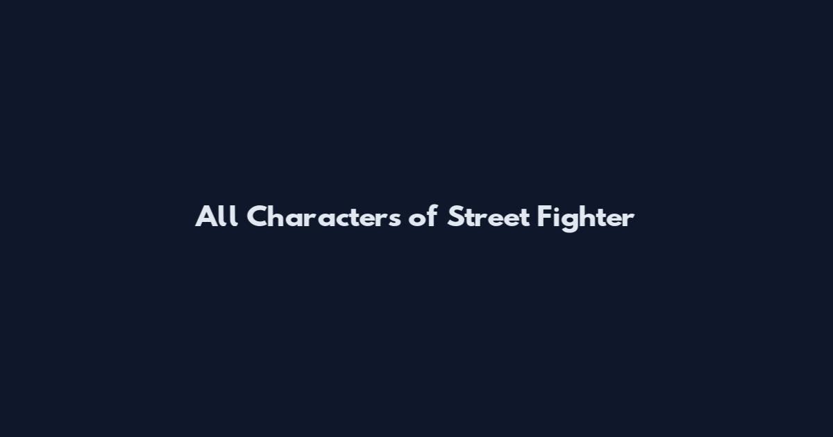 All Characters of Street Fighter