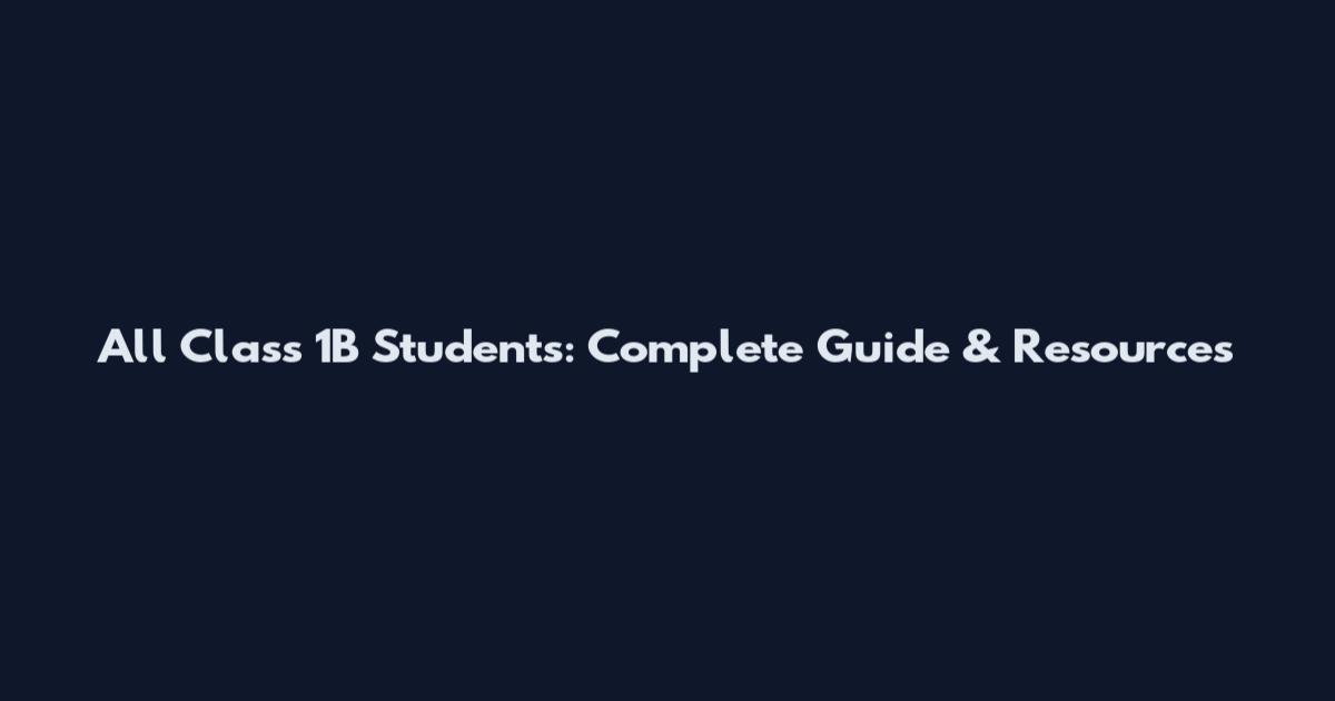 All Class 1B Students: Complete Guide & Resources
