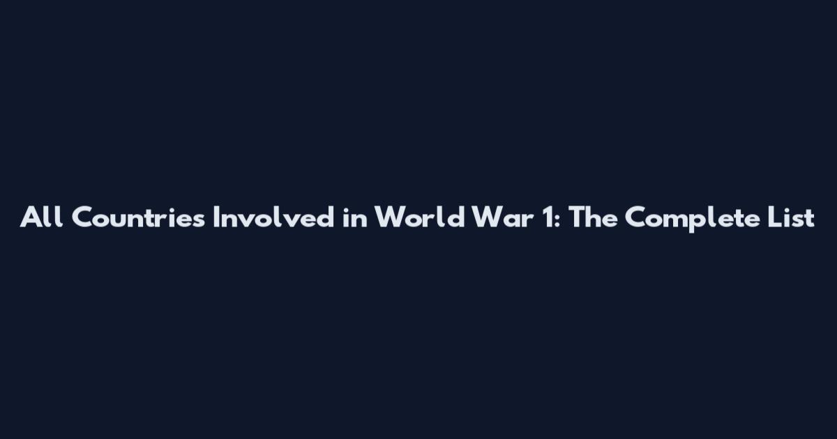 All Countries Involved in World War 1: The Complete List