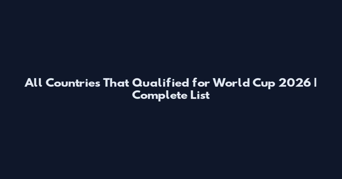 All Countries That Qualified for World Cup 2026 | Complete List