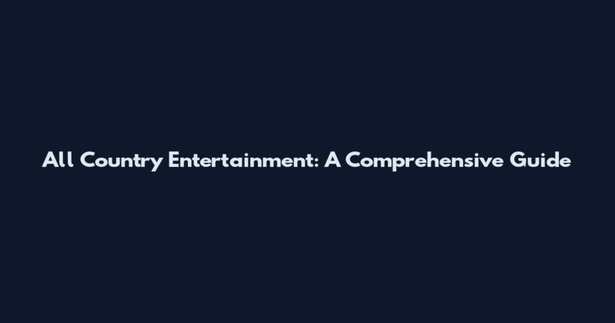 All Country Entertainment: A Comprehensive Guide