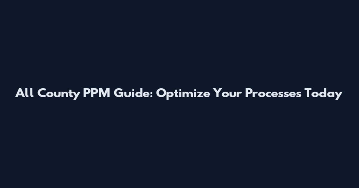 All County PPM Guide: Optimize Your Processes Today