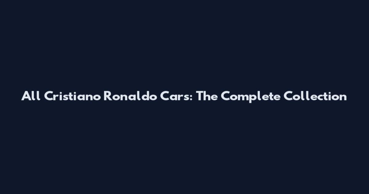 All Cristiano Ronaldo Cars: The Complete Collection