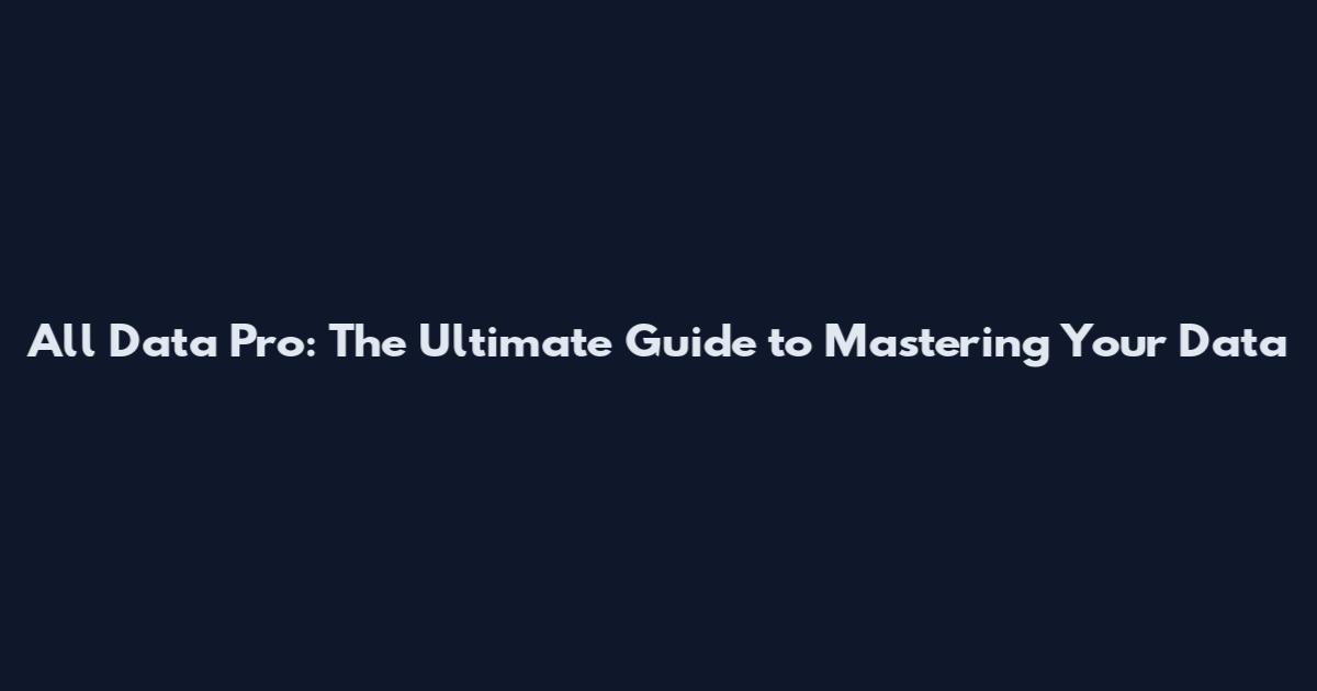 All Data Pro: The Ultimate Guide to Mastering Your Data