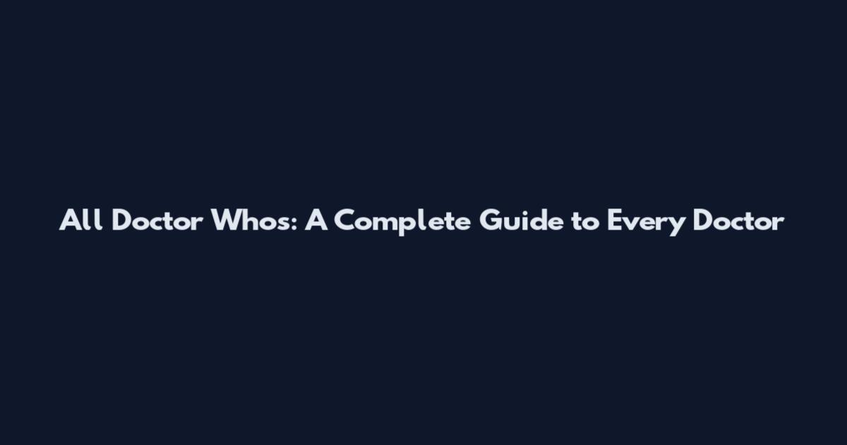 All Doctor Who's: A Complete Guide to Every Doctor
