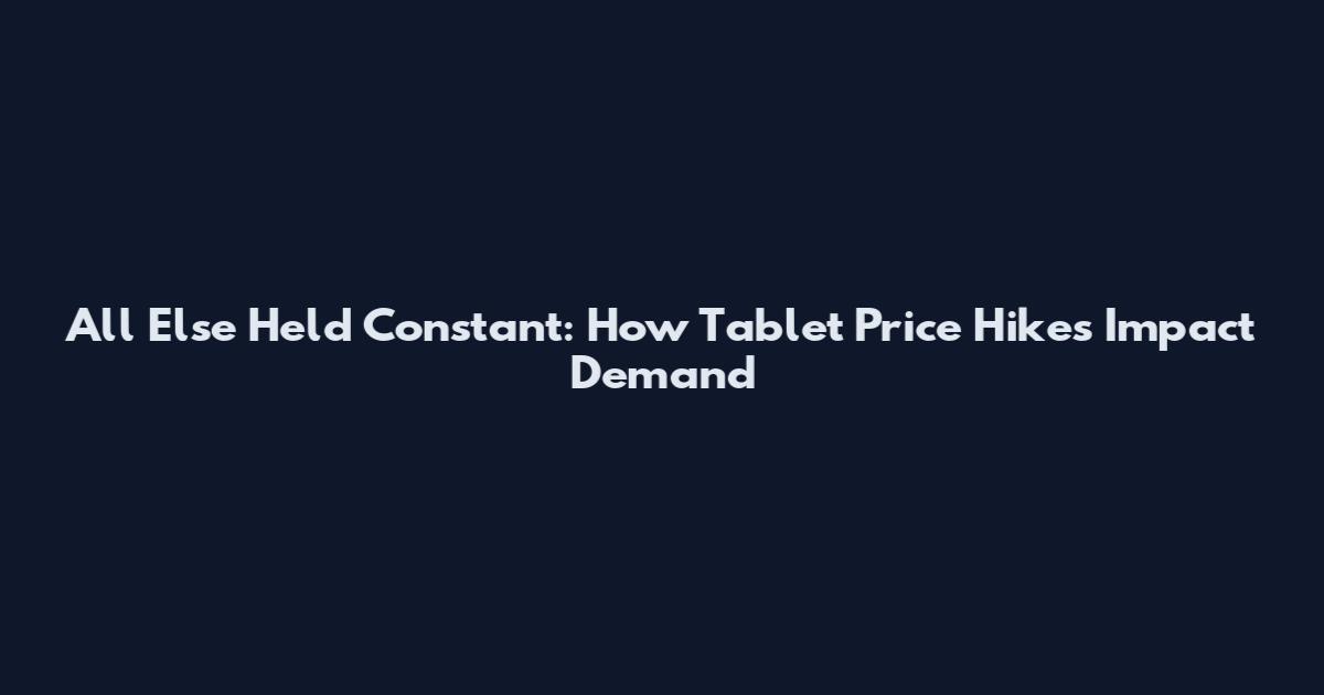 All Else Held Constant: How Tablet Price Hikes Impact Demand