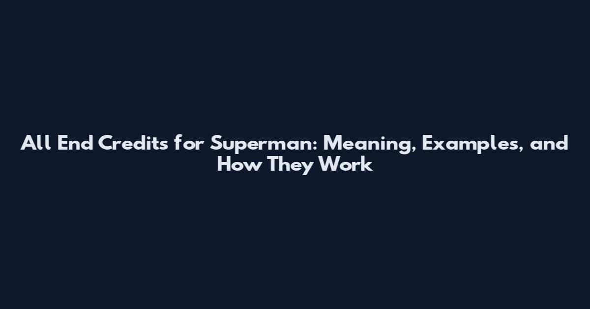 All End Credits for Superman: Meaning, Examples, and How They Work