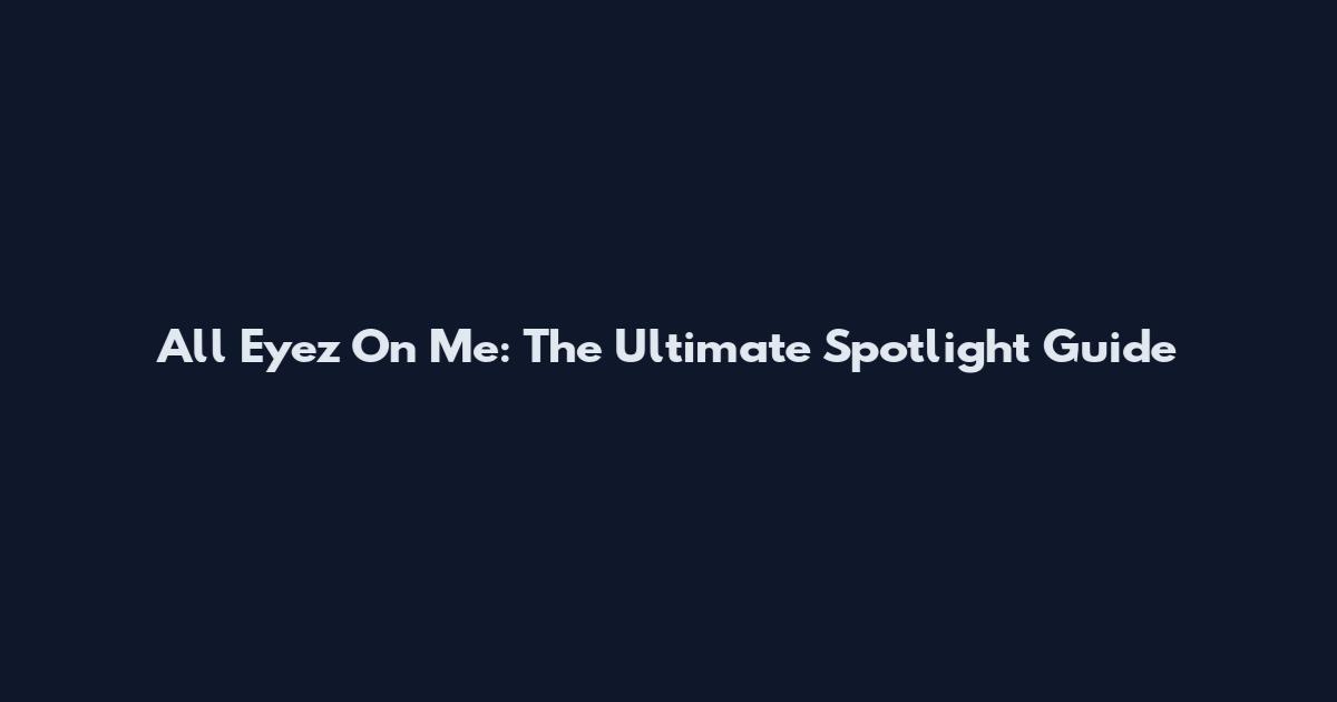 All Eyez On Me: The Ultimate Spotlight Guide